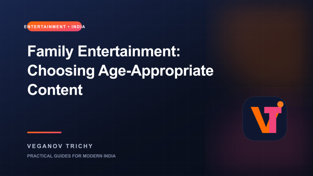 Family Entertainment Guide: Choosing Age-Appropriate Content in India — Veganov Trichy