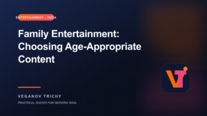 Family Entertainment Guide: Choosing Age-Appropriate Content in India — Veganov Trichy