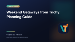 Weekend Getaways from Trichy: A Practical Short-Trip Planning Guide — Veganov Trichy
